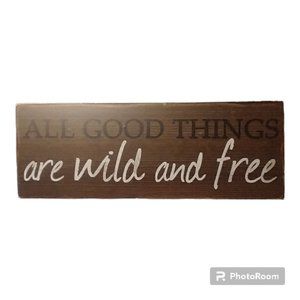 Table/Mantle/Shelf/Office Sign All Good Things Are‎ Wild and Free